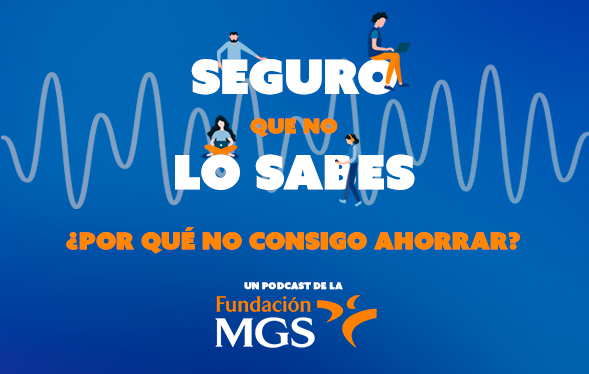 La Fundación MGS ha publicado el tercer episodio de su podcast “Seguro que no lo sabes”, titulado “¿Por qué no consigo ahorrar?”.